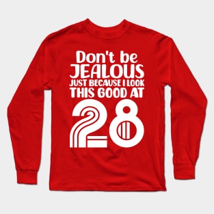 Don't Be Jealous Just Because I look This Good At 28 Long Sleeve T-Shirt